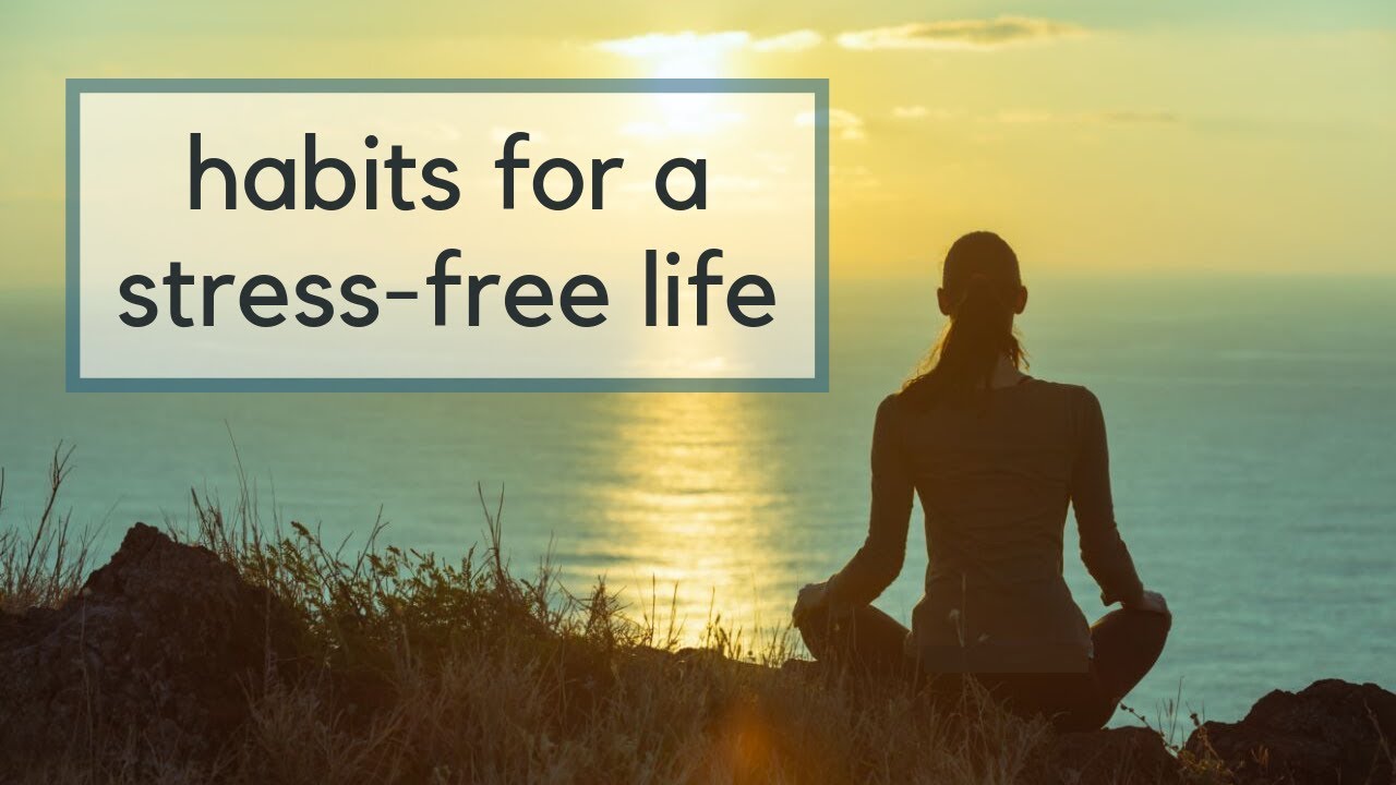 6 essential habits for stress-free living